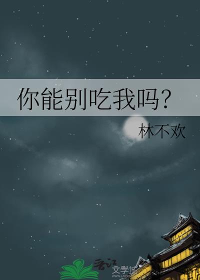 你能别吃我吗免费阅读