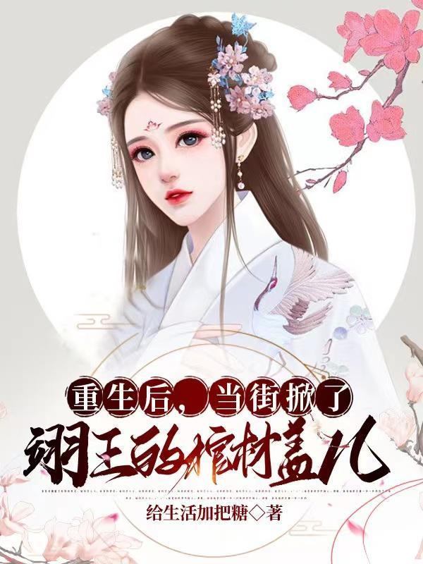 重生后当街掀了翊王的棺材盖儿